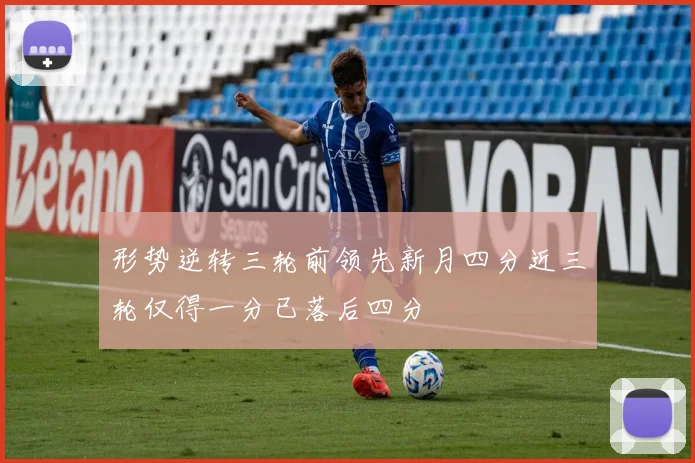 形势逆转三轮前领先新月四分近三轮仅得一分已落后四分
