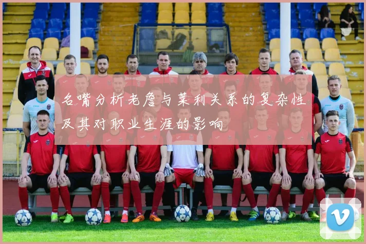 名嘴分析老詹与莱利关系的复杂性及其对职业生涯的影响