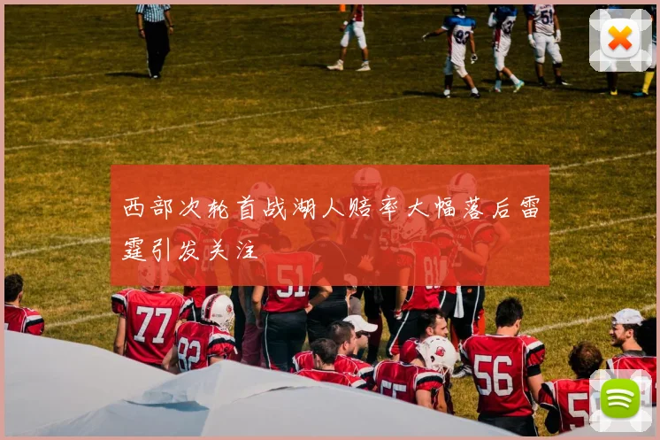 西部次轮首战湖人赔率大幅落后雷霆引发关注